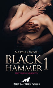 Title: Black Hammer 1! Erotische Geschichten: Der schwarze Phallus in heißen Storys ..., Author: Martin Kandau