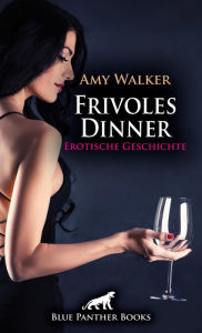 Title: Frivoles Dinner Erotische Geschichte: Das Essen läuft ein wenig anders ..., Author: Amy Walker