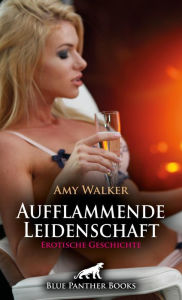 Title: Aufflammende Leidenschaft Erotische Geschichte: Am Lagerfeuer fühlt es sich richtig heiß an ..., Author: Amy Walker