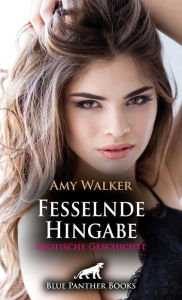 Title: Fesselnde Hingabe Erotische Geschichte: Versteckte Leidenschaften!, Author: Amy Walker