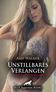 Title: Unstillbares Verlangen Erotische Geschichte: Eine etwas andere liebevolle Umarmung ..., Author: Amy Walker