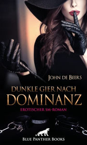 Title: Dunkle Gier nach Dominanz Erotischer SM-Roman: Ergeben in Demut, Author: John de Beers