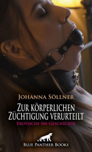 Title: Zur körperlichen Züchtigung verurteilt Erotische SM-Geschichte: Welche drastische Strafen werden sie erhalten?, Author: Johanna Söllner