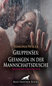 Title: GruppenSex: Gefangen in der Mannschaftsdusche Erotische Geschichte: Hier ist die ganze Frau gefordert ..., Author: Simona Wiles