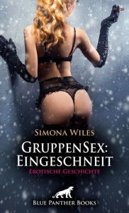 Title: GruppenSex: Eingeschneit Erotische Geschichte: Man kann doch auch zu dritt sehr viel Spaß haben!, Author: Simona Wiles