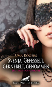 Title: Svenja: Gefesselt, geknebelt, genommen Erotische Geschichte: In einer dunklen Kammer ..., Author: Uma Rogers