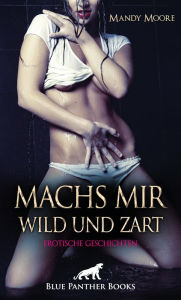 Title: Machs mir wild und zart Erotische Geschichten: Tabulose Origien ..., Author: Mandy Moore