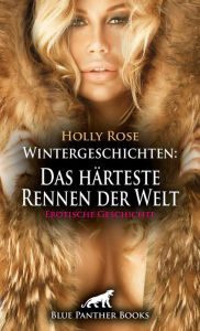 Title: Wintergeschichten: Das härteste Rennen der Welt Erotische Geschichte: Ein Kampf - auf dem Schlitten und im Bett ..., Author: Holly Rose