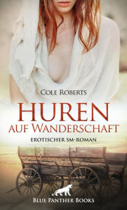 Title: Huren auf Wanderschaft Erotischer SM-Roman: Von Hexen, Huren und mittelalterlichem Sex ..., Author: Cole Roberts