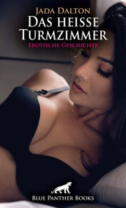 Title: Das heiße Turmzimmer Erotische Geschichte: Es gibt nur noch ihn und sie!, Author: Jada Dalton