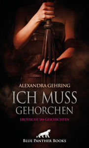 Title: Ich muss gehorchen Erotische SM-Geschichten: Fesselung und Züchtigung in allen Facetten ..., Author: Alexandra Gehring