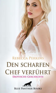 Title: Den scharfen Chef verführt Erotische Geschichte: Auszubildende mit knackigen Hintern ..., Author: Rebecca Perkins