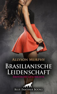 Title: Brasilianische Leidenschaft Erotische Geschichte: Sie verfallen in einen Liebesrausch ..., Author: Allyson Murphy