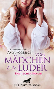 Title: vom Mädchen zum Luder Erotischer Roman die Sexabenteuer der Amy Morrison: Ihr Hunger ist geweckt und kennt keine Grenzen ., Author: Amy Morrison