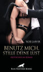 Benutz mich, stille deine Lust Erotischer SM-Roman: Sehnsucht nach Dominanz ...