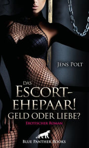 Title: Das Escortehepaar! Geld oder Liebe? Erotischer Roman: Die Geldschulden werden als Escort beglichen ..., Author: Jens Polt