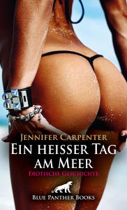 Title: Ein heißer Tag am Meer Erotische Geschichte: Bringe meine Glut zum Schmelzen ..., Author: Jennifer Carpenter