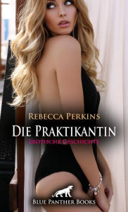 Title: Die Praktikantin Erotische Geschichte: Sie kann noch ganz andere Stämme fällen ..., Author: Rebecca Perkins