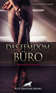 Title: Das Femdom Büro Erotischer Roman: Versklavt von drei Göttinnen ..., Author: Etienne Ducharme