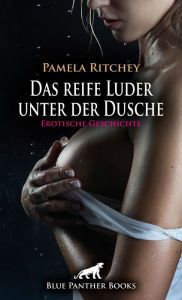 Title: Das reife Luder unter der Dusche Erotische Geschichte: Unmoralisch geil, Author: Pamela Ritchey