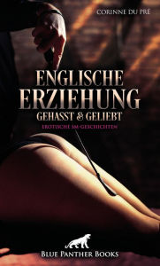 Title: Englische Erziehung - gehasst und geliebt Erotische SM-Geschichten: Die Gratwanderung zwischen Leid und Lust ..., Author: Corinne du Pré