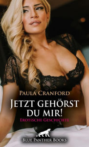 Title: Jetzt gehörst du mir! Erotische Geschichte: Ihrer Sexlust verfallen ..., Author: Paula Cranford