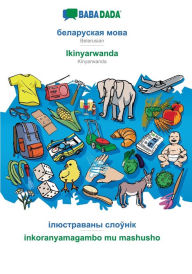 Title: BABADADA, Belarusian (in cyrillic script) - Ikinyarwanda, visual dictionary (in cyrillic script) - inkoranyamagambo mu mashusho: Belarusian (in cyrillic script) - Kinyarwanda, visual dictionary, Author: Babadada GmbH