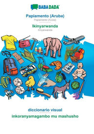 Title: BABADADA, Papiamento (Aruba) - Ikinyarwanda, diccionario visual - inkoranyamagambo mu mashusho: Papiamento (Aruba) - Kinyarwanda, visual dictionary, Author: Babadada GmbH