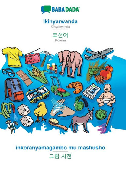 BABADADA, Ikinyarwanda - Korean (in Hangul script), inkoranyamagambo mu mashusho - visual dictionary (in Hangul script): Kinyarwanda - Korean (in Hangul script), visual dictionary