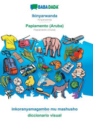 Title: BABADADA, Ikinyarwanda - Papiamento (Aruba), inkoranyamagambo mu mashusho - diccionario visual: Kinyarwanda - Papiamento (Aruba), visual dictionary, Author: Babadada GmbH