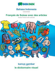 Title: BABADADA, Bahasa Indonesia - Franï¿½ais de Suisse avec des articles, kamus gambar - le dictionnaire visuel: Indonesian - Swiss French with articles, visual dictionary, Author: Babadada GmbH