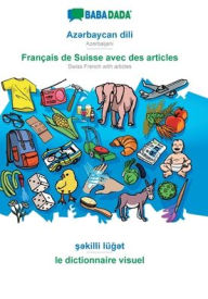 Title: BABADADA, Az?rbaycan dili - Franï¿½ais de Suisse avec des articles, s?killi lï¿½g?t - le dictionnaire visuel: Azerbaijani - Swiss French with articles, visual dictionary, Author: Babadada GmbH