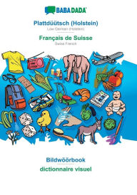 Title: BABADADA, Plattdï¿½ï¿½tsch (Holstein) - Franï¿½ais de Suisse, Bildwï¿½ï¿½rbook - dictionnaire visuel: Low German (Holstein) - Swiss French, visual dictionary, Author: Babadada GmbH