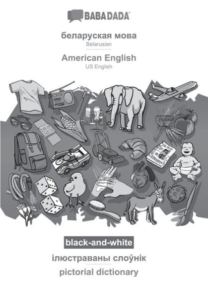 BABADADA black-and-white, Belarusian (in cyrillic script) - American English, visual dictionary (in cyrillic script) - pictorial dictionary: Belarusian (in cyrillic script) - US English, visual dictionary