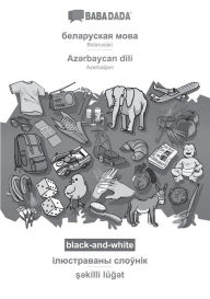 Title: BABADADA black-and-white, Belarusian (in cyrillic script) - Az?rbaycan dili, visual dictionary (in cyrillic script) - s?killi lï¿½g?t: Belarusian (in cyrillic script) - Azerbaijani, visual dictionary, Author: Babadada GmbH