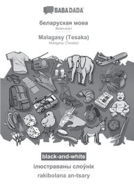Title: BABADADA black-and-white, Belarusian (in cyrillic script) - Malagasy (Tesaka), visual dictionary (in cyrillic script) - rakibolana an-tsary: Belarusian (in cyrillic script) - Malagasy (Tesaka), visual dictionary, Author: Babadada GmbH