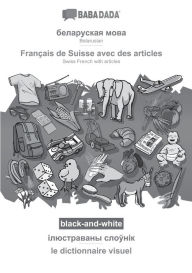 Title: BABADADA black-and-white, Belarusian (in cyrillic script) - Franï¿½ais de Suisse avec des articles, visual dictionary (in cyrillic script) - le dictionnaire visuel: Belarusian (in cyrillic script) - Swiss French with articles, visual dictionary, Author: Babadada GmbH