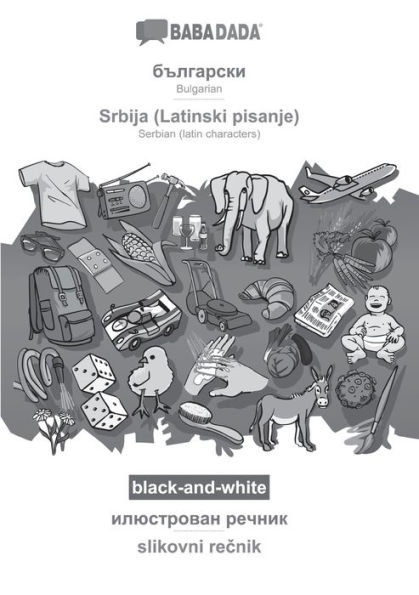 BABADADA black-and-white, Bulgarian (in cyrillic script) - Srbija (Latinski pisanje), visual dictionary (in cyrillic script) - slikovni recnik: Bulgarian (in cyrillic script) - Serbian (latin characters), visual dictionary