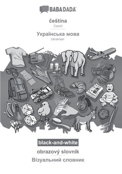 BABADADA black-and-white, cestina - Ukrainian (in cyrillic script), obrazový slovník - visual dictionary (in cyrillic script): Czech - Ukrainian (in cyrillic script), visual dictionary
