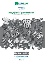 Title: BABADADA black-and-white, hrvatski - Babysprache (Scherzartikel), slikovni rjecnik - baba: Croatian - German baby language (joke), visual dictionary, Author: Babadada GmbH