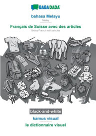 Title: BABADADA black-and-white, bahasa Melayu - Franï¿½ais de Suisse avec des articles, kamus visual - le dictionnaire visuel: Malay - Swiss French with articles, visual dictionary, Author: Babadada GmbH