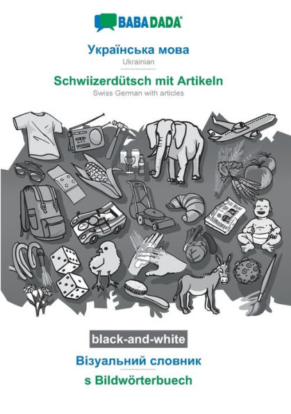 BABADADA black-and-white, Ukrainian (in cyrillic script) - Schwiizerdütsch mit Artikeln, visual dictionary (in cyrillic script) - s Bildwörterbuech: Ukrainian (in cyrillic script) - Swiss German with articles, visual dictionary