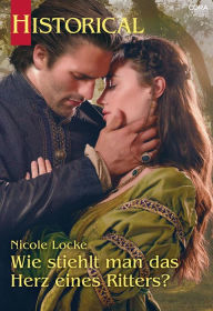 Title: Wie stiehlt man das Herz eines Ritters?, Author: Nicole Locke