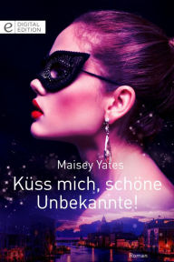 Title: Küss mich, schöne Unbekannte!, Author: Maisey Yates