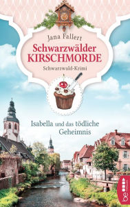 Title: Schwarzwälder Kirschmorde - Isabella und das tödliche Geheimnis: Schwarzwaldkrimi, Author: Jana Fallert