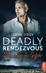 Title: Deadly Rendezvous - Süßer Kuss der Gefahr, Author: Sabine Strick
