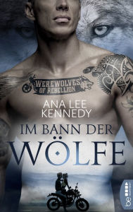 Title: Werewolves of Rebellion - Im Bann der Wölfe: Dark Love Romance Düster. Sexy. Atmosphärisch., Author: Ana Lee Kennedy
