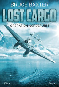 Title: Lost Cargo - Operation Nordsturm: Roman, Author: Bruce Baxter