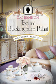 Title: Tod im Buckingham Palast: Ihre Majestät ermittelt, Author: C. C. Benison