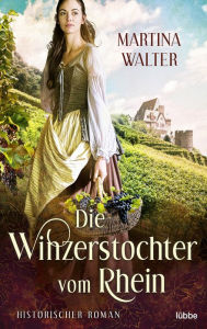 Title: Die Winzerstochter vom Rhein: Historischer Roman, Author: Martina Walter